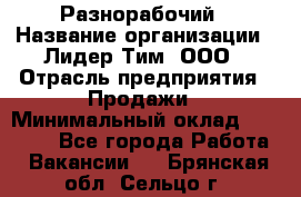 Разнорабочий › Название организации ­ Лидер Тим, ООО › Отрасль предприятия ­ Продажи › Минимальный оклад ­ 14 000 - Все города Работа » Вакансии   . Брянская обл.,Сельцо г.